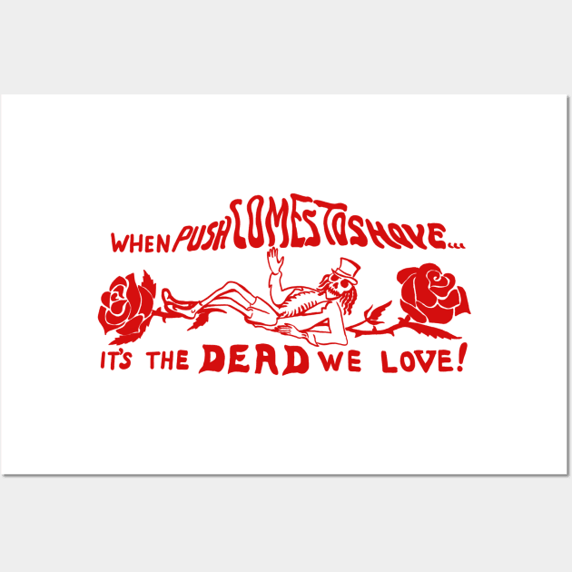 When Push Comes To Shove It's The Dead We Love / Vintage 80s Style Wall Art by MakgaArt